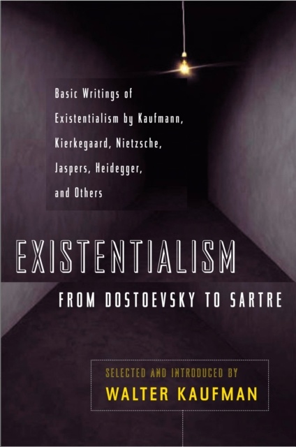 Existentialism from Dostoevsky to Sartre : Basic Writings of Existentialism by Kaufmann, Kierkegaard, Nietzsche, Jaspers, Heidegger, and Others