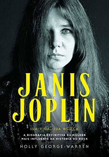 Janis Joplin: Sua Vida, Sua Música: A Mulher Mais Influente