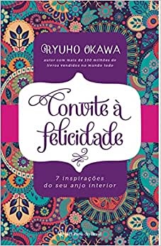 Convite À Felicidade: 7 Inspirações Do Seu Anjo Interior