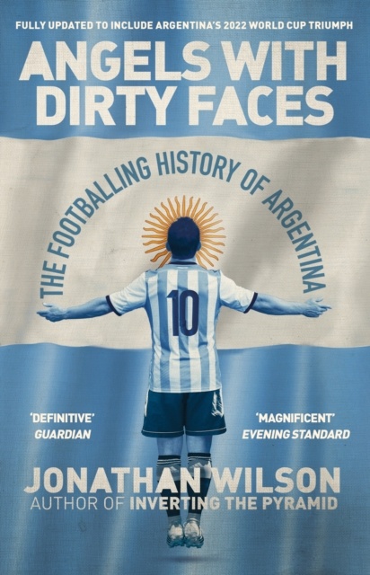 Angels With Dirty Faces : The Footballing History of Argentina