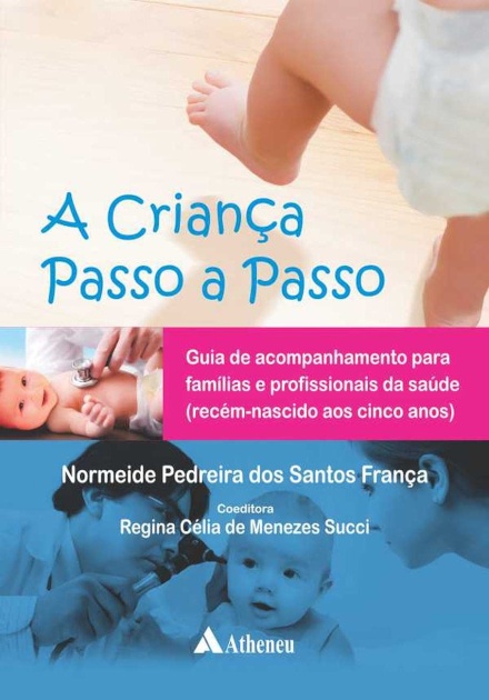 A Criança Passo a Passo. Guia de Acompanhamento Para Famílias e Profissionais da Saúde