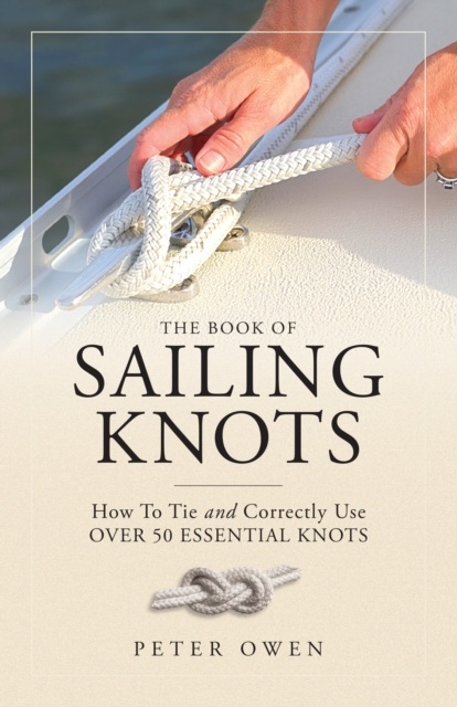 The Book of Sailing Knots : How To Tie And Correctly Use Over 50 Essential Knots