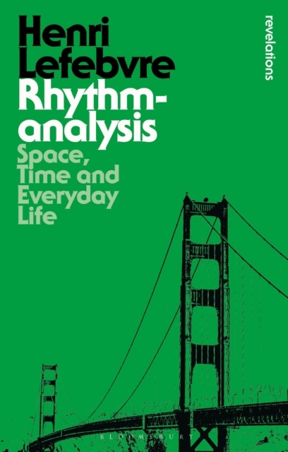 Rhythmanalysis : Space, Time and Everyday Life