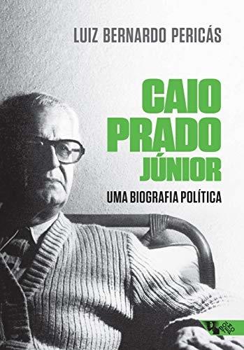 Caio Prado Júnior: Uma Biografia Política