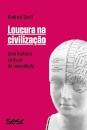 Loucura Na Civilização: Uma História Cultural Da Insanidade