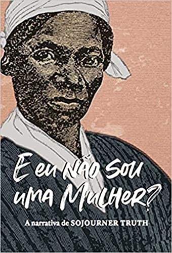 E Eu Não Sou Uma Mulher? A Narrativa De Sojourner Truth