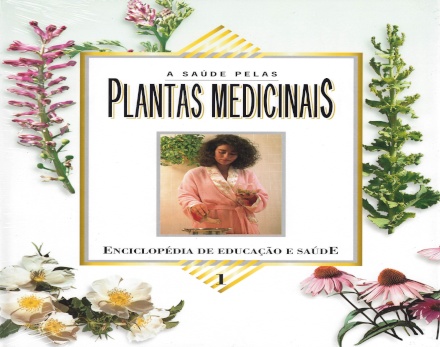 Enciclopédia: A Saúde pelas plantas Medicinais Vol. 1