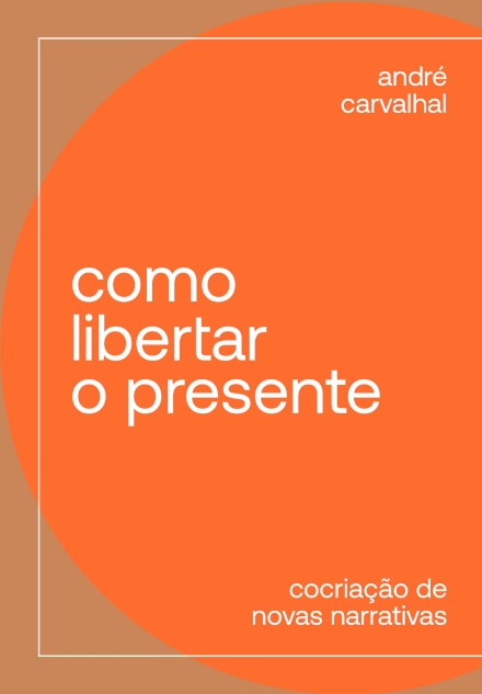 Como Libertar O Presente: Cocriação De Novas Narrativas