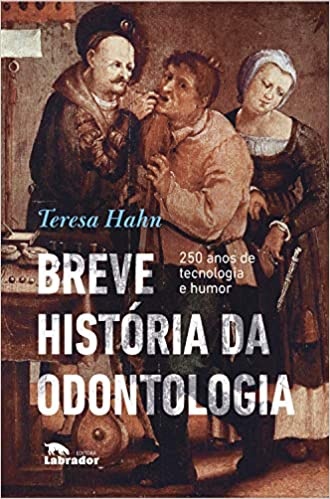 Breve história da odontologia 250 anos de tecnologia e humor