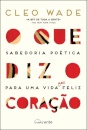 O Que Diz o Coração: Sabedoria Poética para uma Vida (mais) Feliz