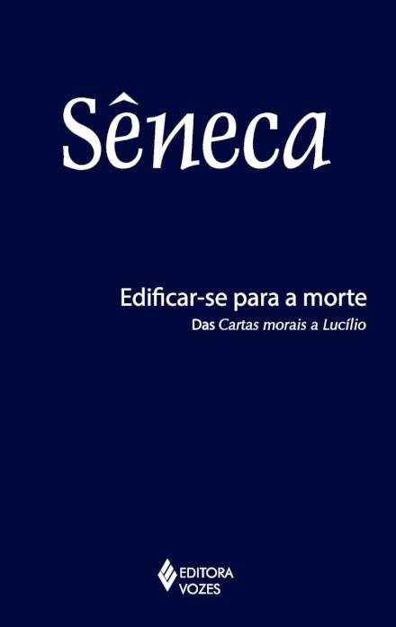 Edificar-Se Para A Morte: Das Cartas Morais A Lucílio