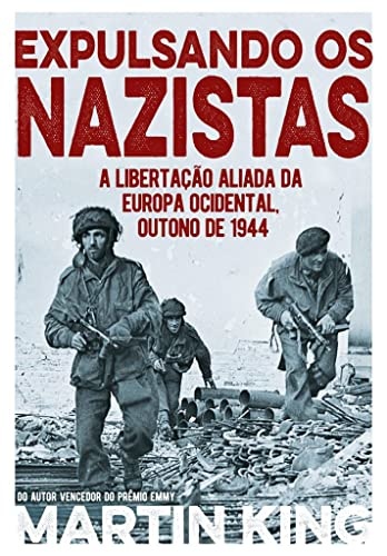 Expulsando Os Nazistas: Libertação Aliada Da Europa Ocidenta