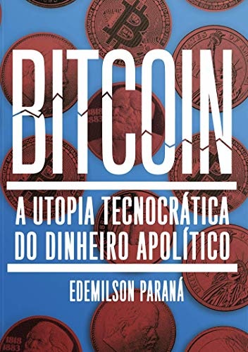 Bitcoin: A Utopia Tecnocrática Do Dinheiro Apolítico