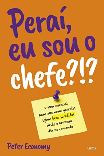 Peraí, Eu Sou O Chefe?!? Guia Essencial Para Novos Gerentes