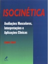 Isocinética. Avaliações Musculares, Interpretações e Aplicações Clínicas