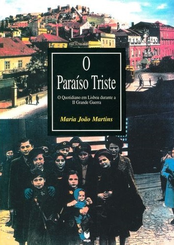 O Paraíso Triste Quotidiano em Lisboa durante a II Guerra Mundial Livro 1