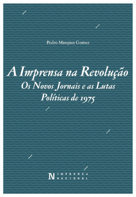 A Imprensa na Revolução - Os Novos Jornais e as Lutas Políticas de 1975