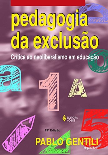 Pedagogia Da Exclusão: Crítica Ao Neoliberalismo Em Educação