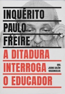 Inquérito Paulo Freire: A Ditadura Interroga O Educador