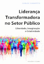 Liderança Transformadora no Setor Público – Liberdade, Imaginação e Criatividade