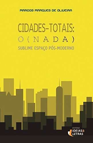 Cidades-Totais: O (Nada) Sublime Espaço Pós-Moderno