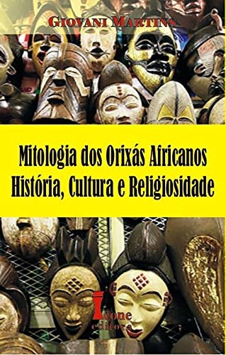 Mitologia Dos Orixás Africanos: História, Cultura E Religios