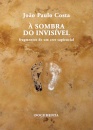 À Sombra do Invisível - Fragmentos de um crer sapiencial