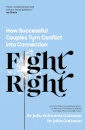 Fight Right : How Successful Couples Turn Conflict into Connection