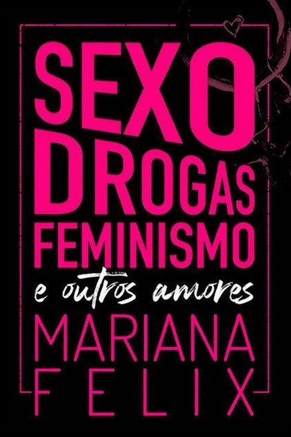 Sexo, Drogas, Feminismo E Outros Amores