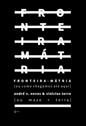 Fronteira-Mátria: Ou Como Chegamos Até Aqui