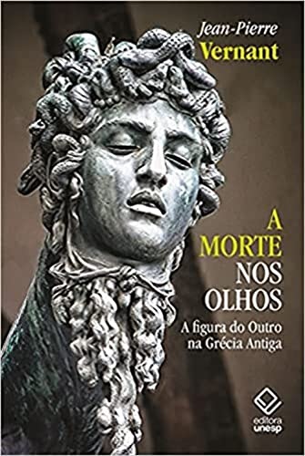 A Morte Nos Olhos: A Figura Do Outro Na Grécia Antiga