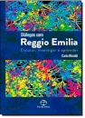 Diálogos Com Reggio Emilia: Escutar, Investigar E Aprender