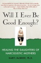 Will I Ever Be Good Enough? : Healing the Daughters of Narcissistic Mothers