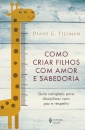 Como Criar Filhos Com Amor E Sabedoria: Guia Para Disciplina