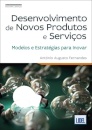 Desenvolvimento de Novos Produtos e Serviços - Modelos e Estratégias para Inovar