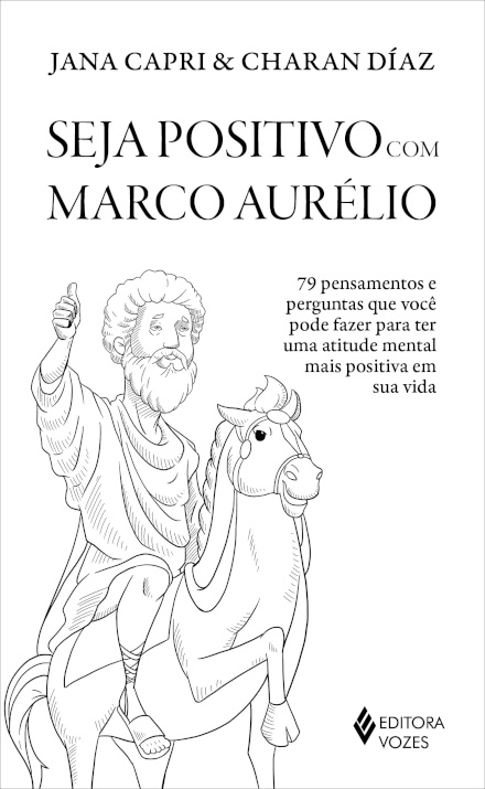 Seja Positivo Com Marco Aurélio: 79 Pensamentos E Perguntas