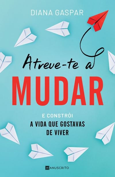 Atreve-te a Mudar e Constrói a Vida que Gostavas de Viver