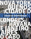 Cidades Em Transformação: Ny, B. Aires, Rio, Havana, Londres