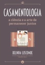 Casamentologia – A Ciência e a Arte de Permanecer Juntos