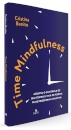 Time Mindfulness: Assuma O Controle De Seu Tempo E Viva