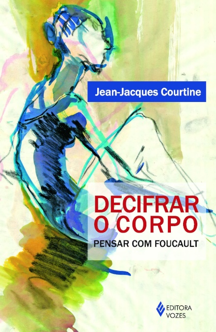 Decifrar O Corpo: Pensar Com Foucault