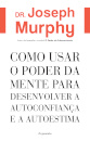 Como Usar o Poder da Mente para Desenvolver a Autoconfiança e a Autoestima