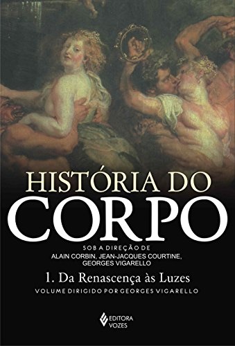 História Do Corpo 1: Da Renascença Às Luzes