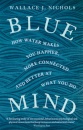 Blue Mind : How Water Makes You Happier, More Connected and Better at What You Do